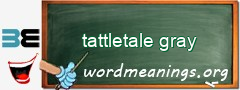 WordMeaning blackboard for tattletale gray